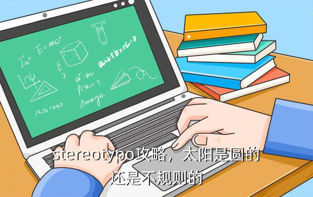 stereotypo攻略,太阳是圆的还是不规则的