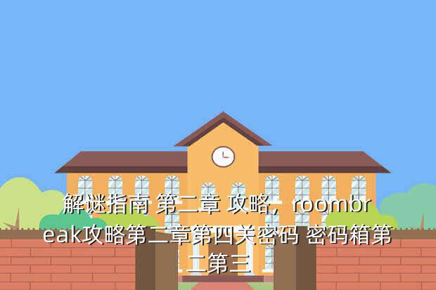 解谜指南 第二章 攻略,roombreak攻略第二章第四关密码 密码箱第二第三