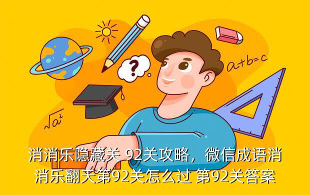 消消乐隐藏关 92关攻略,微信成语消消乐翻天第92关怎么过 第92关答案