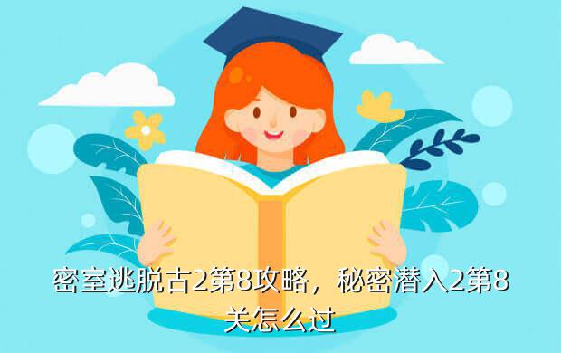密室逃脱古2第8攻略,秘密潜入2第8关怎么过