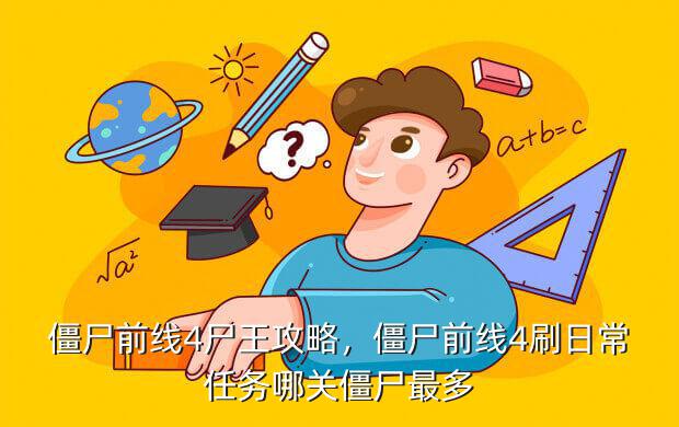 僵尸前线4尸王攻略,僵尸前线4刷日常任务哪关僵尸最多