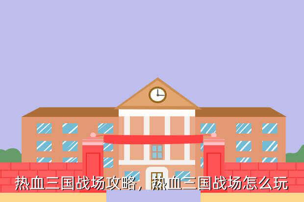 热血三国战场攻略,热血三国战场怎么玩