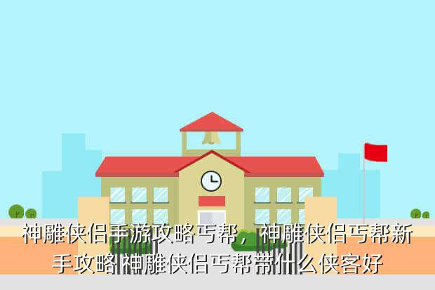 神雕侠侣手游攻略丐帮,神雕侠侣丐帮新手攻略 神雕侠侣丐帮带什么侠客好