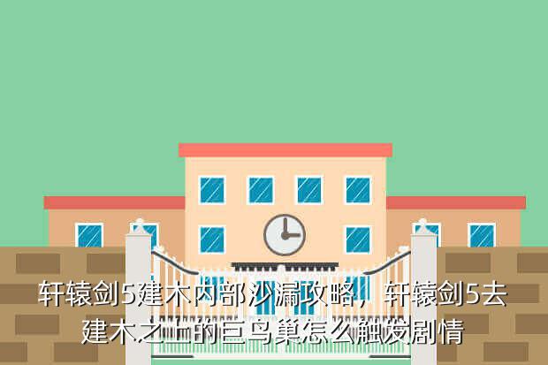 轩辕剑5建木内部沙漏攻略,轩辕剑5去建木之上的巨鸟巢怎么触发剧情