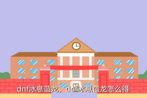 dnf冰息蓝龙,dnf冰息蓝龙怎么得
