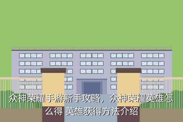 众神荣耀手游新手攻略,众神荣耀英雄怎么得 英雄获得方法介绍