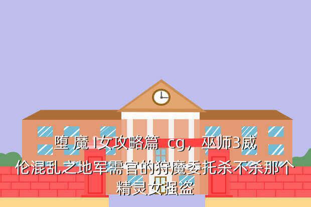 堕 魔 I女攻略篇 cg,巫师3威伦混乱之地军需官的狩魔委托杀不杀那个精灵女强盗