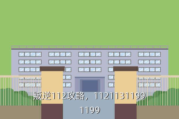 叛逆112攻略,11211311991199