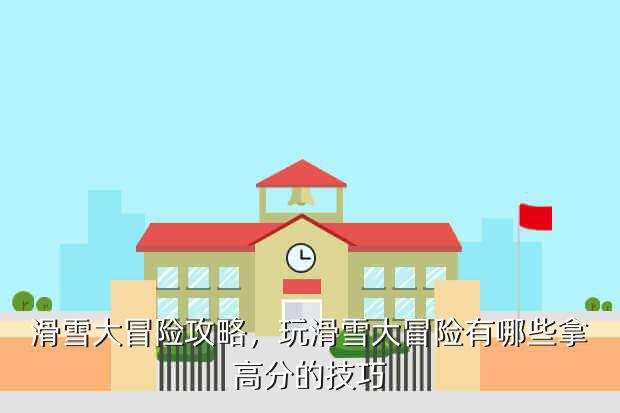 滑雪大冒险攻略,玩滑雪大冒险有哪些拿高分的技巧
