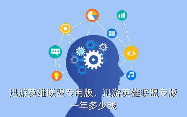 迅游英雄联盟专用版,迅游英雄联盟专版一年多少钱