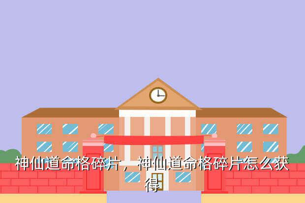 神仙道命格碎片,神仙道命格碎片怎么获得