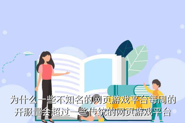 为什么一些不知名的网页游戏平台每周的开服量会超过一些传统的网页游戏平台
