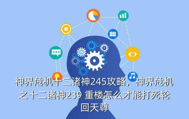 神界危机十二诸神245攻略,神界危机之十二诸神239 重楼怎么才能打死轮回天尊