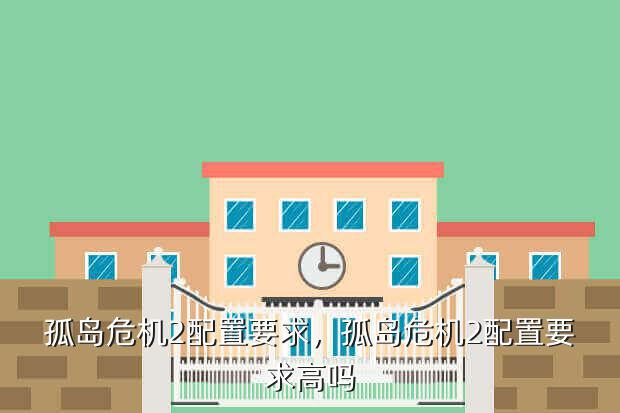 孤岛危机2配置要求,孤岛危机2配置要求高吗