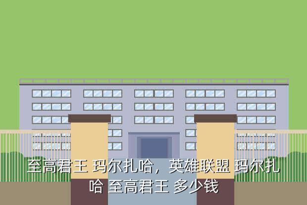 至高君王 玛尔扎哈,英雄联盟 玛尔扎哈 至高君王 多少钱