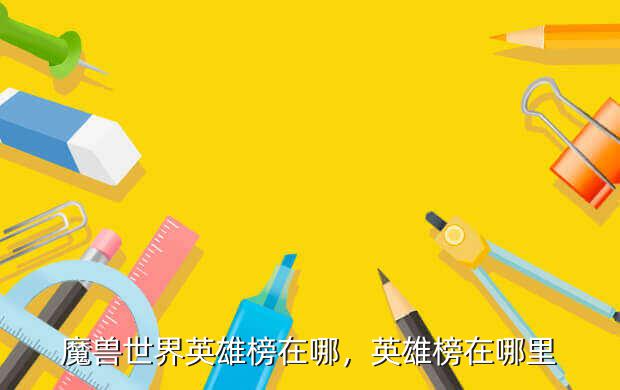 魔兽世界英雄榜在哪,英雄榜在哪里