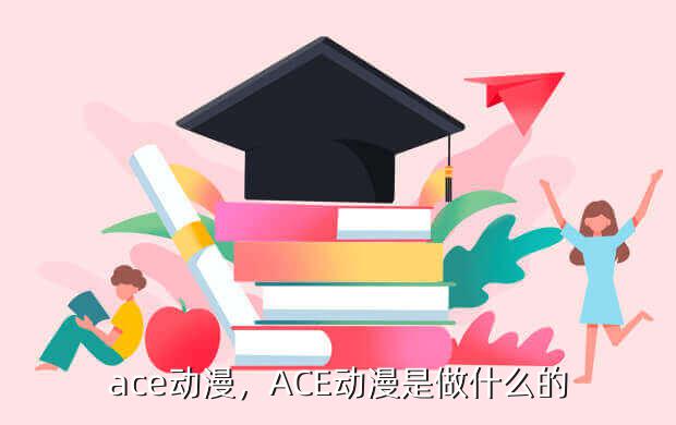 ace动漫,ACE动漫是做什么的