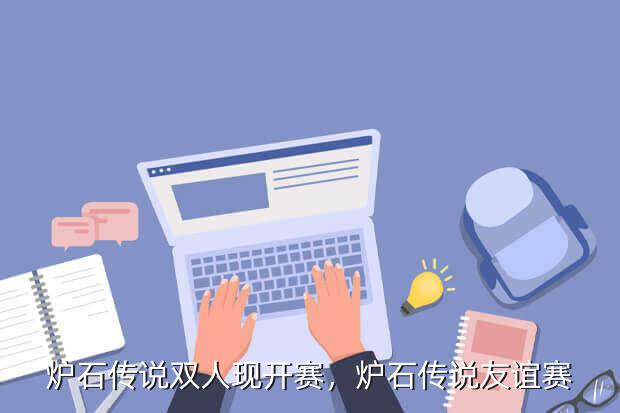 炉石传说双人现开赛,炉石传说友谊赛