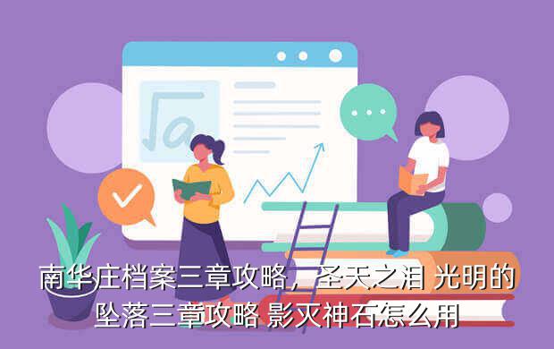 南华庄档案三章攻略,圣天之泪 光明的坠落三章攻略 影灭神石怎么用