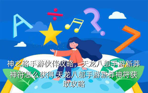 神之路手游伙伴攻略,天龙八部手游新莽神符怎么获得 天龙八部手游新莽神符获取攻略