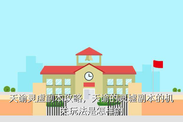 天谕灵虚副本攻略,天谕的灵墟副本的机关玩法是怎样的