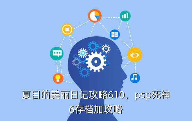 夏目的美丽日记攻略610,psp死神6存档加攻略