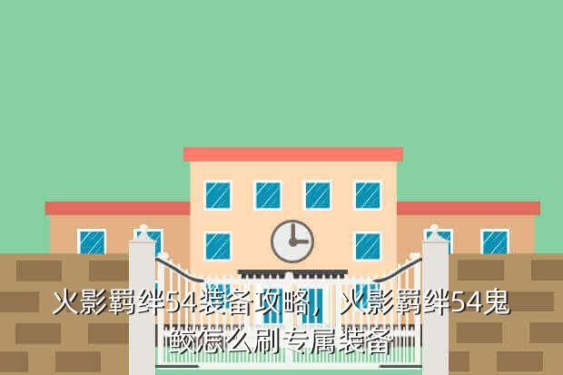 火影羁绊54装备攻略,火影羁绊54鬼鲛怎么刷专属装备