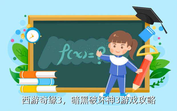西游奇缘3,暗黑破坏神3游戏攻略