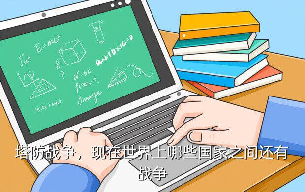 塔防战争,现在世界上哪些国家之间还有战争
