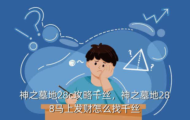 神之墓地28c攻略千丝,神之墓地288马上发财怎么找千丝