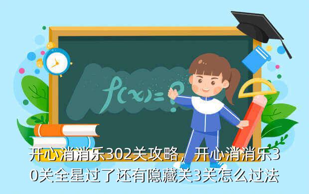 开心消消乐302关攻略,开心消消乐30关全星过了还有隐藏关3关怎么过法