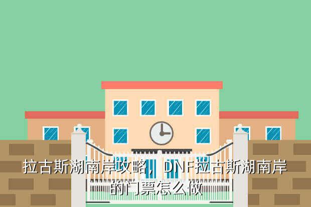 拉古斯湖南岸攻略,DNF拉古斯湖南岸的门票怎么做