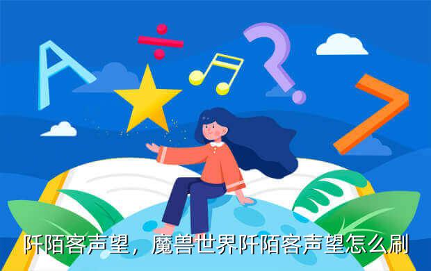 阡陌客声望,魔兽世界阡陌客声望怎么刷