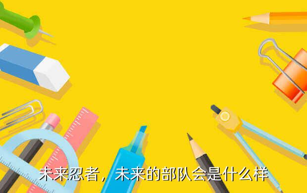 未来忍者,未来的部队会是什么样