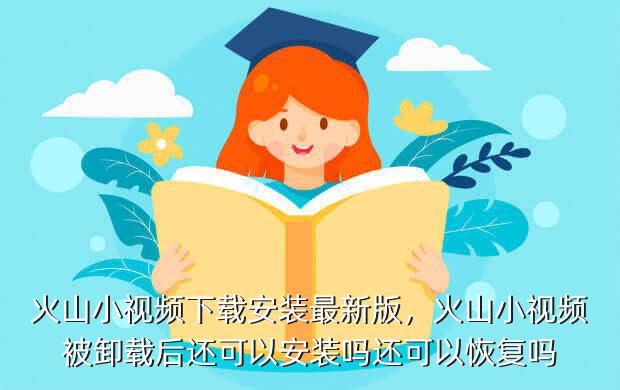 火山小视频下载安装最新版,火山小视频被卸载后还可以安装吗还可以恢复吗