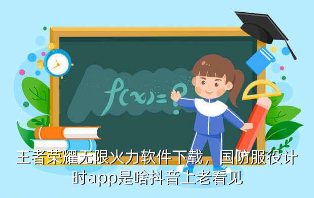 王者荣耀无限火力软件下载,国防服役计时app是啥抖音上老看见