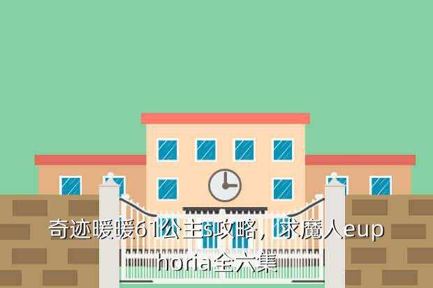 奇迹暖暖61公主s攻略,求魔人euphoria全六集