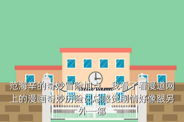 范海辛的奇妙冒险加点,我看了看漫道网上的漫画奇妙历险记总感觉剧情好像跟另外一部