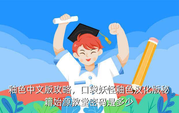 釉色中文版攻略,口袋妖怪釉色汉化版秘籍始源教堂密码是多少