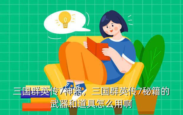 三国群英传7神器,三国群英传7秘籍的武器和道具怎么用啊