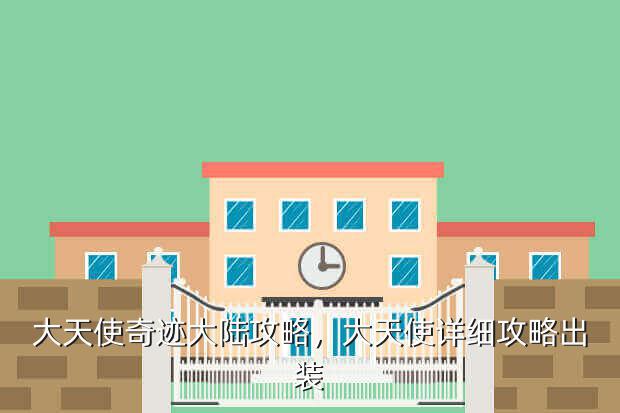大天使奇迹大陆攻略,大天使详细攻略出装
