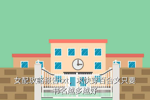 女配攻略报告txt,求快穿百合文只要书名越多越好