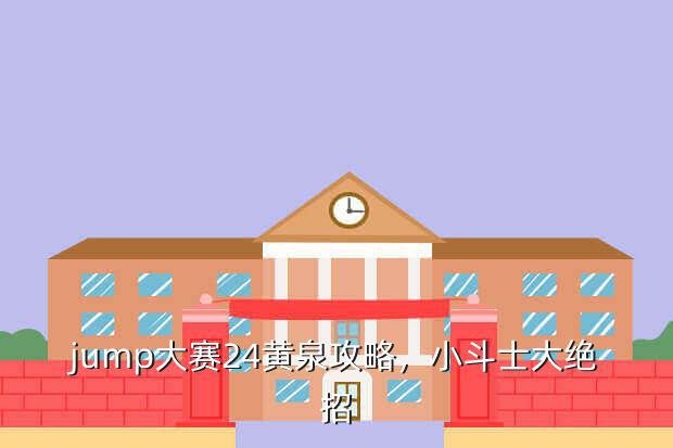 jump大赛24黄泉攻略,小斗士大绝招