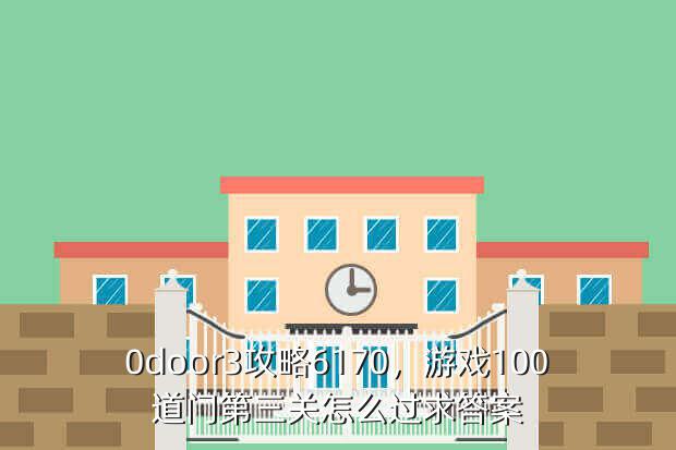 0door3攻略6170,游戏100道门第三关怎么过求答案
