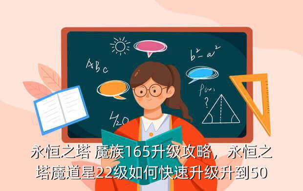 永恒之塔 魔族165升级攻略,永恒之塔魔道星22级如何快速升级升到50
