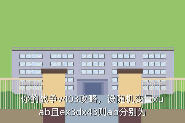 你的战争v403攻略,设随机变量xuab且ex3dx43则ab分别为