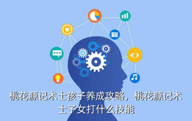 桃花源记术士孩子养成攻略,桃花源记术士子女打什么技能