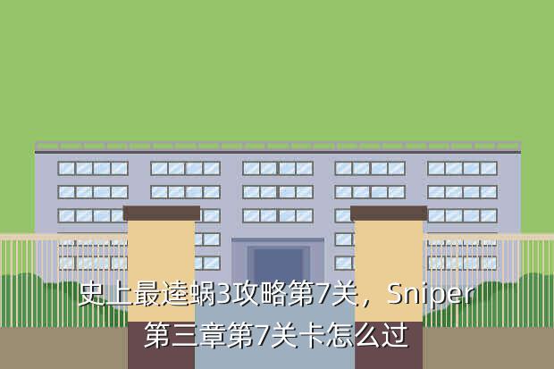 史上最逵蜗3攻略第7关,Sniper第三章第7关卡怎么过