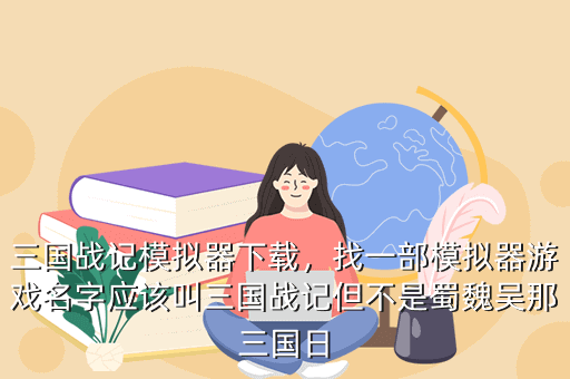 三国战记模拟器下载,找一部模拟器游戏名字应该叫三国战记但不是蜀魏吴那三国日