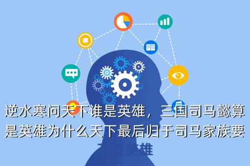 逆水寒问天下谁是英雄,三国司马懿算是英雄为什么天下最后归于司马家族要不是英雄